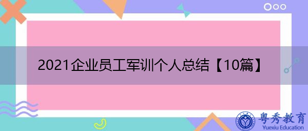 2021企业员工军训个人总结【10篇】 2021企业员工军训个人总结【10篇】