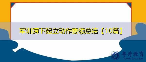 军训蹲下起立动作要领总结【10篇】 军训蹲下起立动作要领总结【10篇】