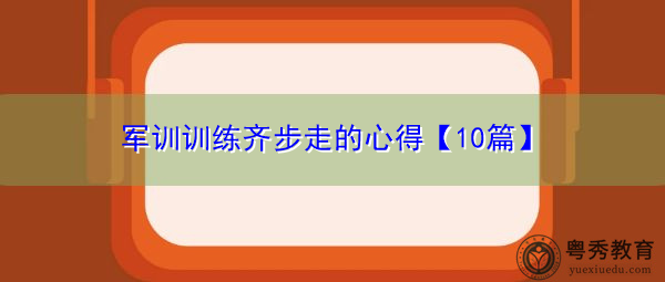 军训训练齐步走的心得【10篇】 军训训练齐步走的心得【10篇】