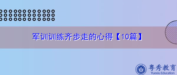 军训训练齐步走的心得【10篇】 军训训练齐步走的心得【10篇】