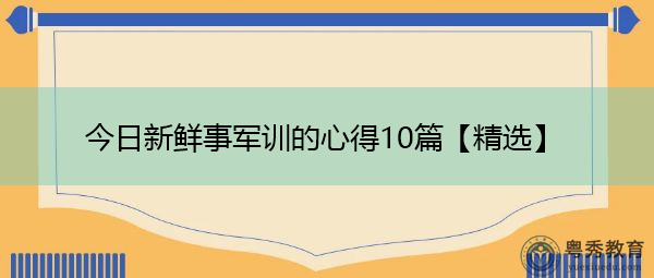 今日新鲜事军训的心得10篇【精选】 今日新鲜事军训的心得10篇【精选】
