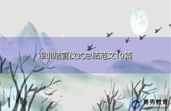 军训结营仪式总结范文10篇 军训结营仪式总结范文10篇