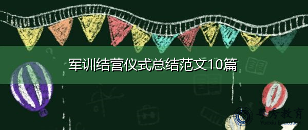 军训结营仪式总结范文10篇 军训结营仪式总结范文10篇