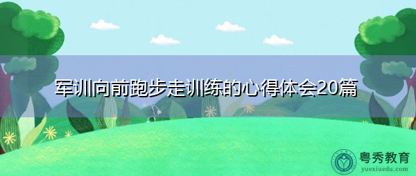 军训向前跑步走训练的心得体会20篇
