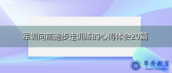 军训向前跑步走训练的心得体会20篇