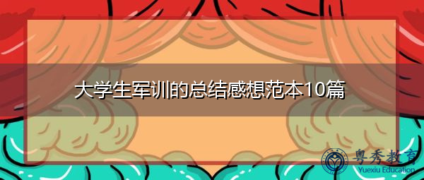 大学生军训的总结感想范本10篇 大学生军训的总结感想范本10篇