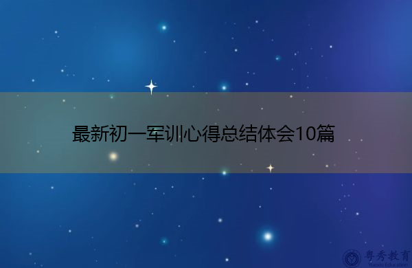 最新初一军训心得总结体会10篇 最新初一军训心得总结体会10篇