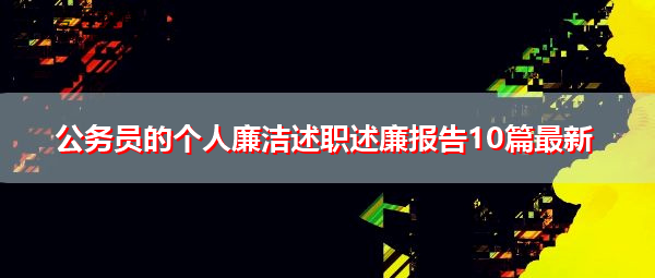 公务员的个人廉洁述职述廉报告10篇最新