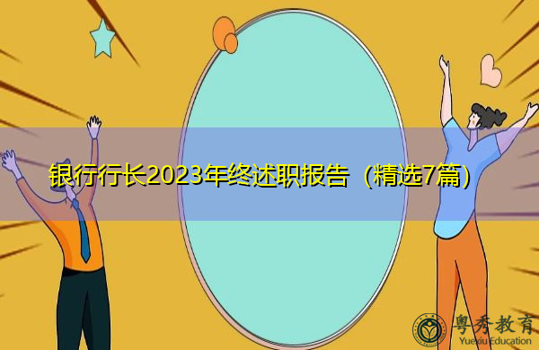 银行行长2023年终述职报告(精选7篇) 银行行长2023年终述职报告(精选7篇)