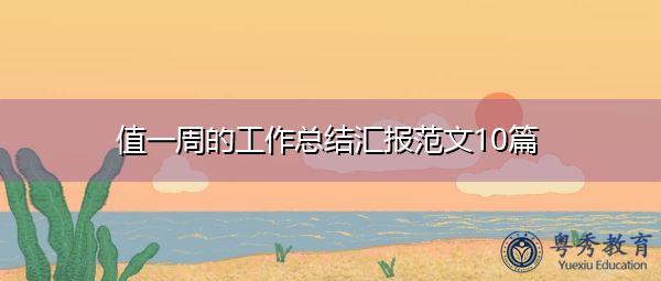 值一周的工作总结汇报范文10篇 值一周的工作总结汇报范文10篇