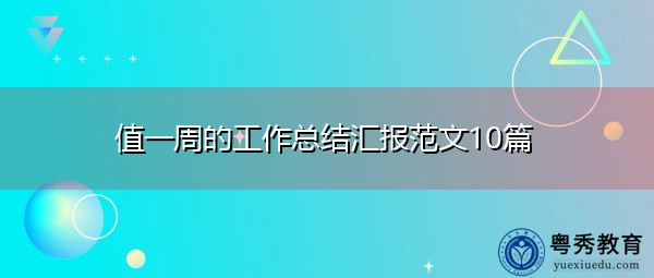 值一周的工作总结汇报范文10篇 值一周的工作总结汇报范文10篇
