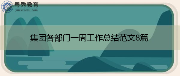 集团各部门一周工作总结范文8篇 集团各部门一周工作总结范文8篇