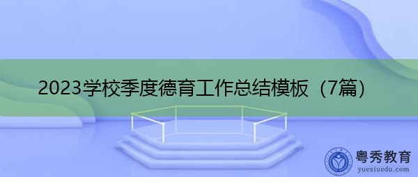 2023学校季度德育工作总结模板(7篇) 2023学校季度德育工作总结模板(7篇)