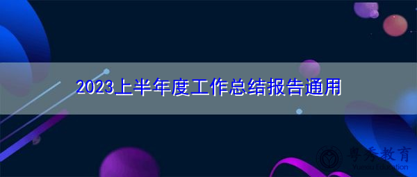 2023上半年度工作总结报告通用 2023上半年度工作总结报告通用