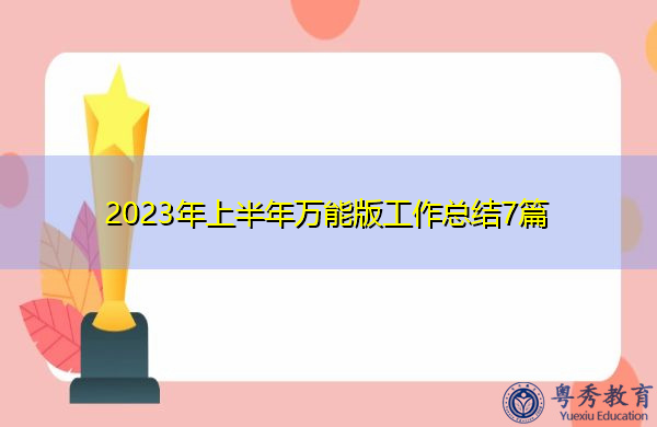 2023年上半年万能版工作总结7篇 2023年上半年万能版工作总结7篇