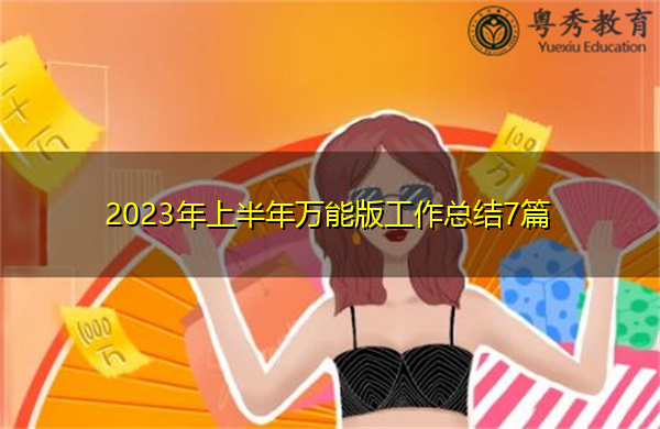 2023年上半年万能版工作总结7篇 2023年上半年万能版工作总结7篇