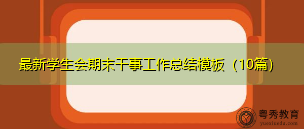 最新学生会期末干事工作总结模板(10篇) 最新学生会期末干事工作总结模板(10篇)