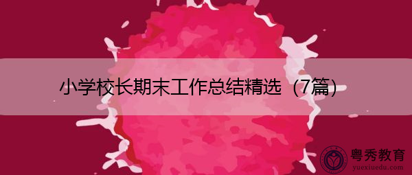 小学校长期末工作总结精选（7篇）