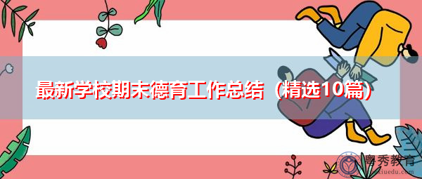 最新学校期末德育工作总结(精选10篇) 最新学校期末德育工作总结(精选10篇)