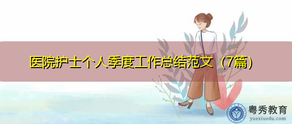 医院护士个人季度工作总结范文(7篇) 医院护士个人季度工作总结范文(7篇)
