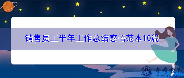 销售员工半年工作总结感悟范本10篇 销售员工半年工作总结感悟范本10篇