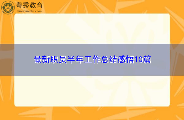 最新职员半年工作总结感悟10篇 最新职员半年工作总结感悟10篇