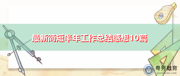 最新简短半年工作总结感想10篇 最新简短半年工作总结感想10篇