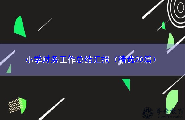 小学财务工作总结汇报(精选20篇) 小学财务工作总结汇报(精选20篇)