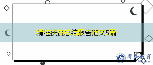 精准扶贫总结报告范文5篇 精准扶贫总结报告范文5篇