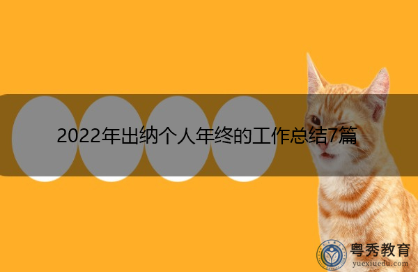 2022年出纳个人年终的工作总结7篇 2022年出纳个人年终的工作总结7篇