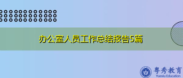 办公室人员工作总结报告5篇 办公室人员工作总结报告5篇