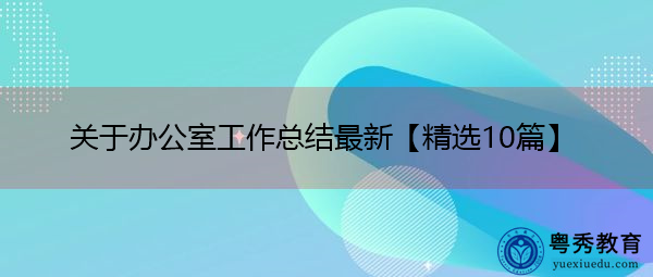 关于办公室工作总结最新【精选10篇】 关于办公室工作总结最新【精选10篇】