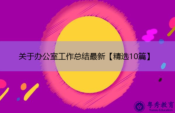 关于办公室工作总结最新【精选10篇】 关于办公室工作总结最新【精选10篇】
