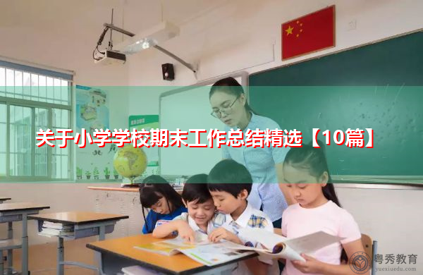 关于小学学校期末工作总结精选【10篇】 关于小学学校期末工作总结精选【10篇】