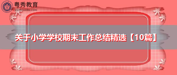 关于小学学校期末工作总结精选【10篇】 关于小学学校期末工作总结精选【10篇】