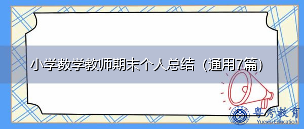小学数学教师期末个人总结(通用7篇) 小学数学教师期末个人总结(通用7篇)