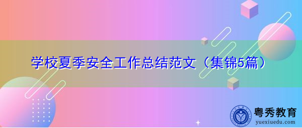 学校夏季安全工作总结范文(集锦5篇) 学校夏季安全工作总结范文(集锦5篇)