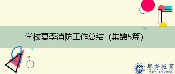 学校夏季消防工作总结(集锦5篇) 学校夏季消防工作总结(集锦5篇)