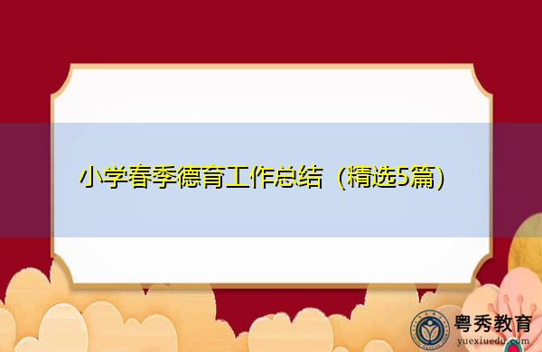 小学春季德育工作总结(精选5篇) 小学春季德育工作总结(精选5篇)