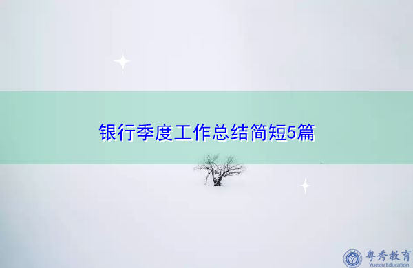 银行季度工作总结简短5篇 银行季度工作总结简短5篇