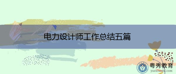 电力设计师工作总结五篇 电力设计师工作总结五篇