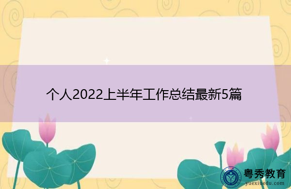个人2022上半年工作总结最新5篇 个人2022上半年工作总结最新5篇