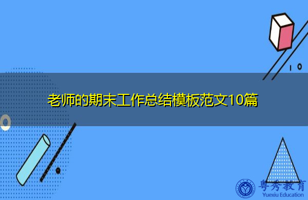老师的期末工作总结模板范文10篇 老师的期末工作总结模板范文10篇