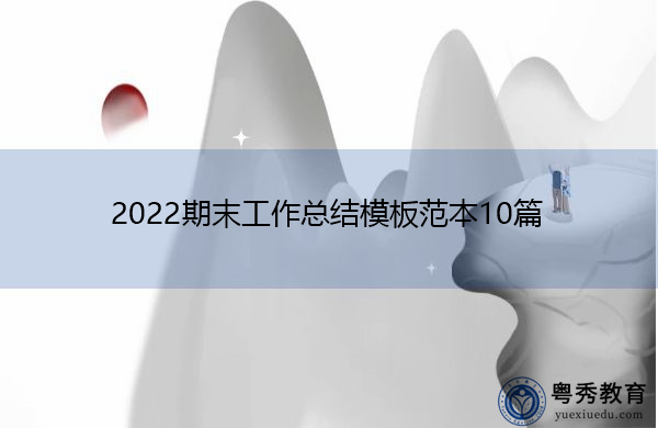2022期末工作总结模板范本10篇 2022期末工作总结模板范本10篇