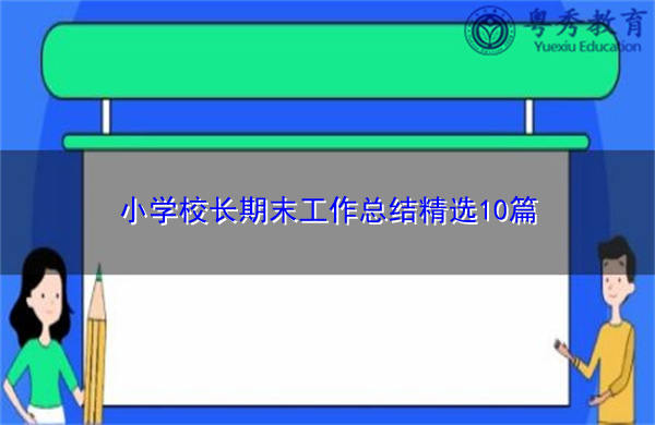 小学校长期末工作总结精选10篇 小学校长期末工作总结精选10篇