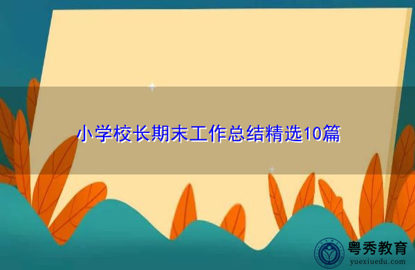 小学校长期末工作总结精选10篇 小学校长期末工作总结精选10篇