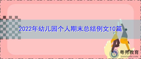 2022年幼儿园个人期末总结例文10篇 2022年幼儿园个人期末总结例文10篇