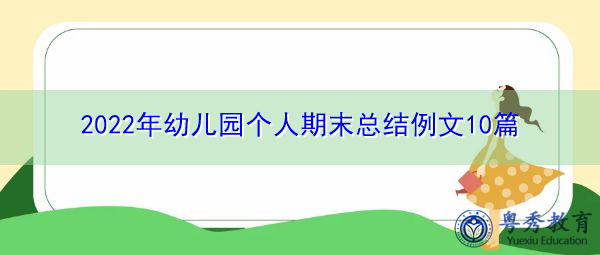 2022年幼儿园个人期末总结例文10篇 2022年幼儿园个人期末总结例文10篇