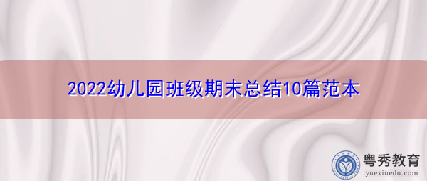 2022幼儿园班级期末总结10篇范本 2022幼儿园班级期末总结10篇范本