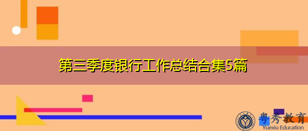 第三季度银行工作总结合集5篇 第三季度银行工作总结合集5篇